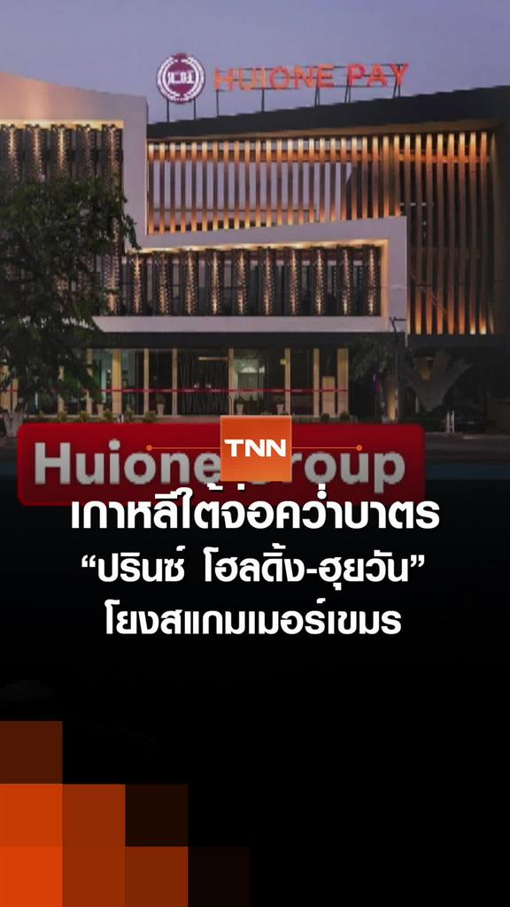 เกาหลีใต้จ่อคว่ำบาตร “ปรินซ์ โฮลดิ้ง-ฮุยวัน” โยงสแกมเมอร์เขมร