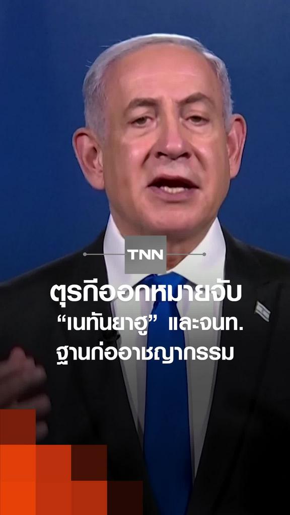 ตุรกีออกหมายจับ “เนทันยาฮู” และจนท. ฐานก่ออาชญากรรม