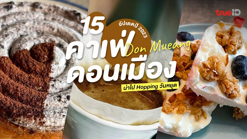 15 คาเฟ่ ร้านกาแฟ ย่านดอนเมือง อัปเดตปี 2023 จิบกาแฟเบาๆ วันหยุด